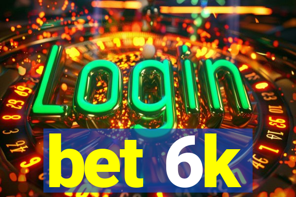 bet 6k